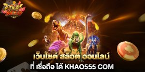 เว็บไซต์-สล็อต-ออนไลน์-ที่-เชื่อถือ-ได้-khao555-com